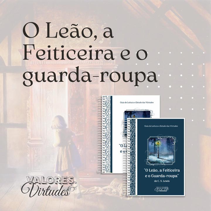 Valores e Virtudes - O Leão, a Feiticeira e o Guarda-Roupa